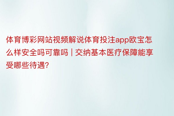 体育博彩网站视频解说体育投注app欧宝怎么样安全吗可靠吗 | 交纳基本医疗保障能享受哪些待遇？