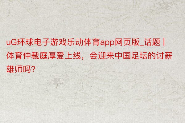 uG环球电子游戏乐动体育app网页版_话题 | 体育仲裁庭厚爱上线，会迎来中国足坛的讨薪雄师吗？